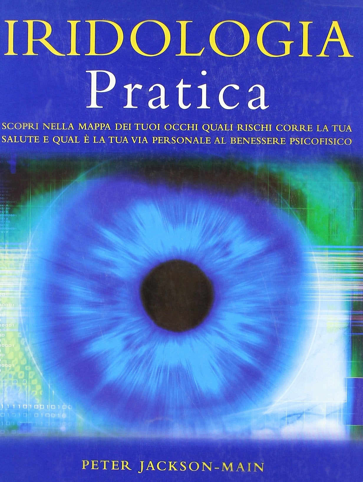 Iridologia pratica. Scopri nella mappa dei tuoi occhi quali rischi corre la tua salute e qual è la tua via personale al benessere psicofisico book