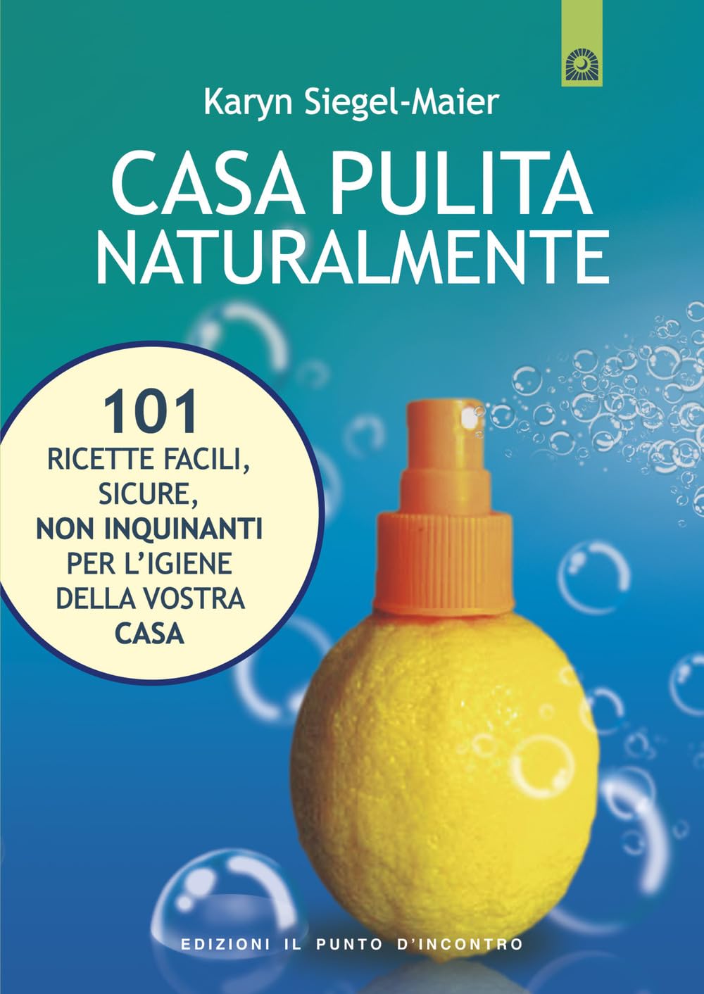 Casa pulita naturalmente. 101 ricette facili, sicure, non inquinanti per l'igiene della vostra casa Business, Finance & Career
