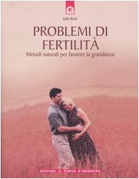 Problemi di fertilità. Metodi naturali per favorire la gravidanza book