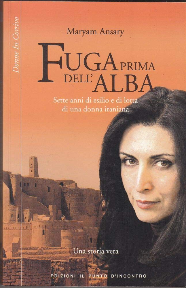 Fuga prima dell'alba. Sette anni di esilio e di lotta di una donna iraniana (Donne in corsivo) Books