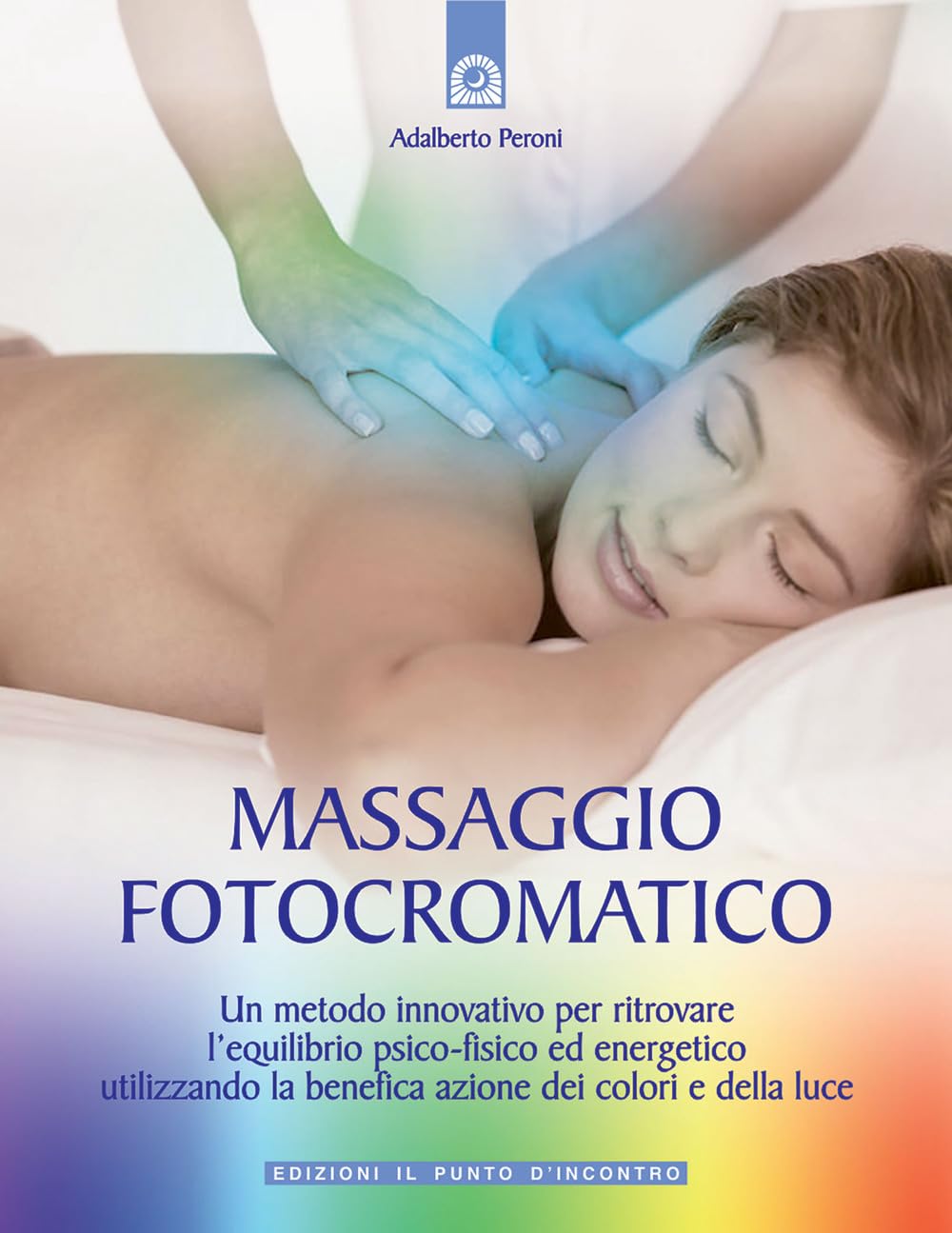 Massaggio fotocromatico. Un metodo innovativo per ritrovare l'equilibrio psico-fisico ed energetico utilizzando la benefica azione dei colori e della luce. Ediz. illustrata book