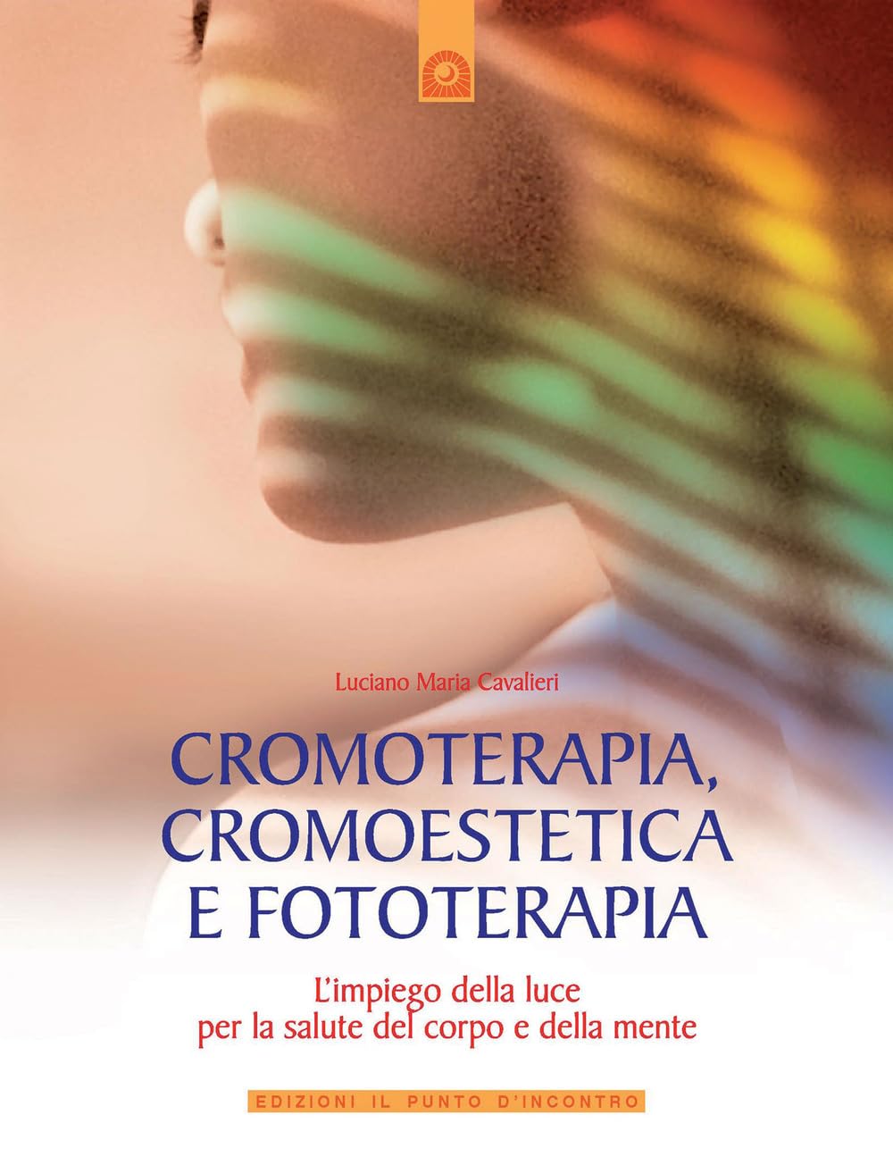 Cromoterapia, cromoestetica e fototerapia. L'impiego della luce per la salute del corpo e della mente book