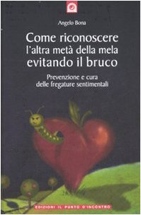 Come riconoscere l'altra metà della mela evitando il bruco. Prevenzione e cura delle fregature sentimentali (Salute, benessere e psiche) Partnership & Love
