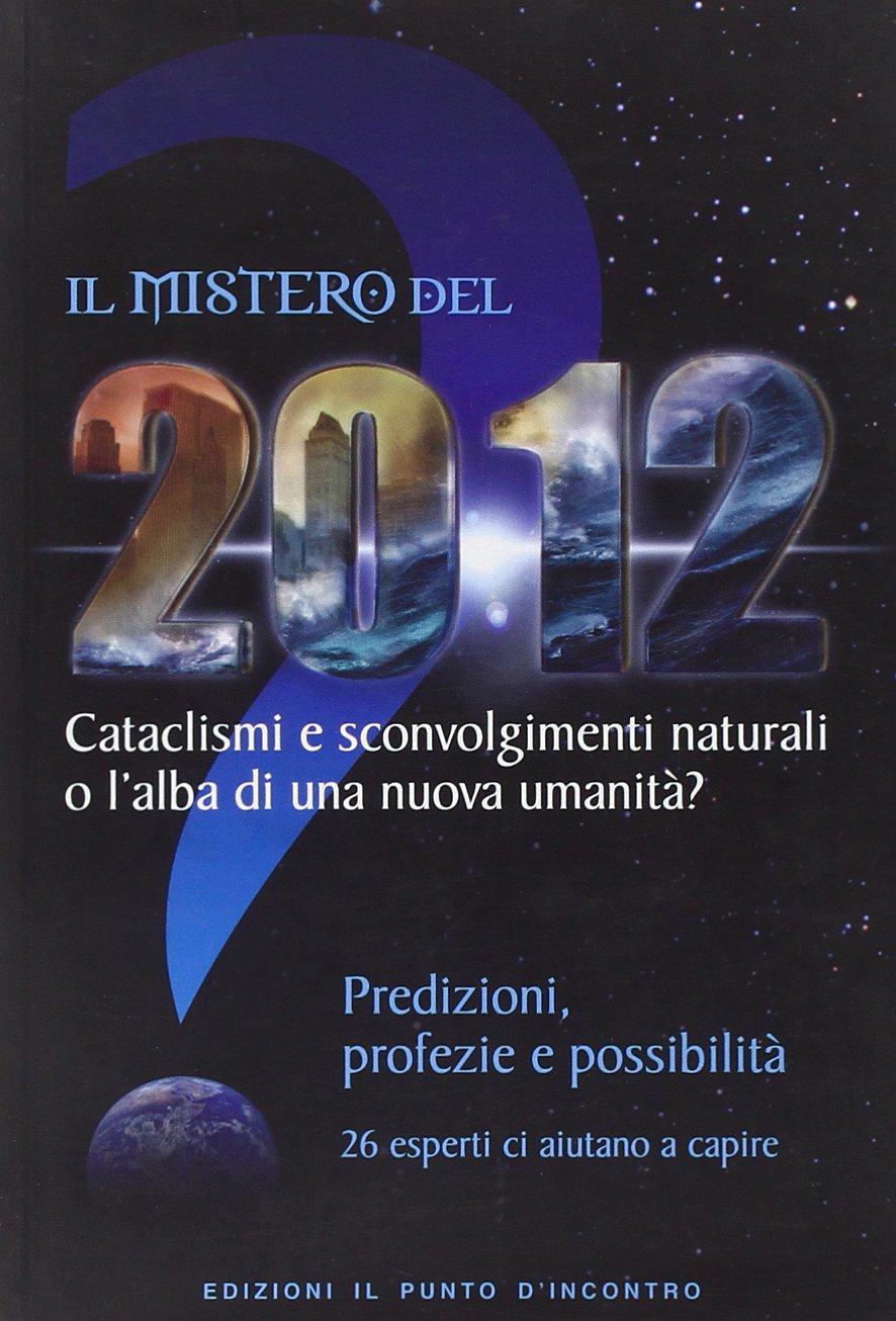 Il mistero del 2012. Cataclismi e sconvolgimenti naturali o l'alba di una nuova umanità? Predizioni, profezie e possibilità (Nuove frontiere del pensiero) Books