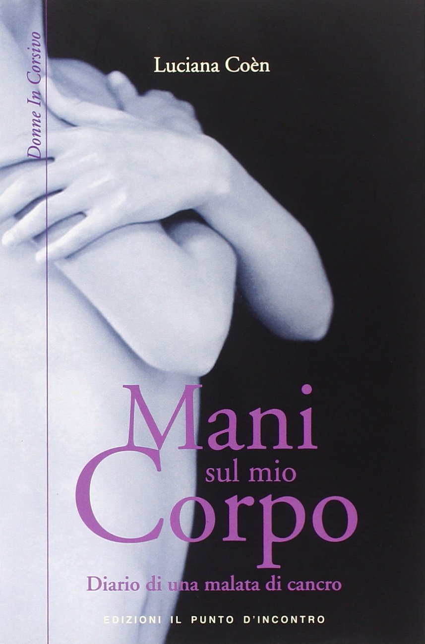 Mani sul mio corpo. Diario di una malata di cancro (Donne in corsivo) Medicine