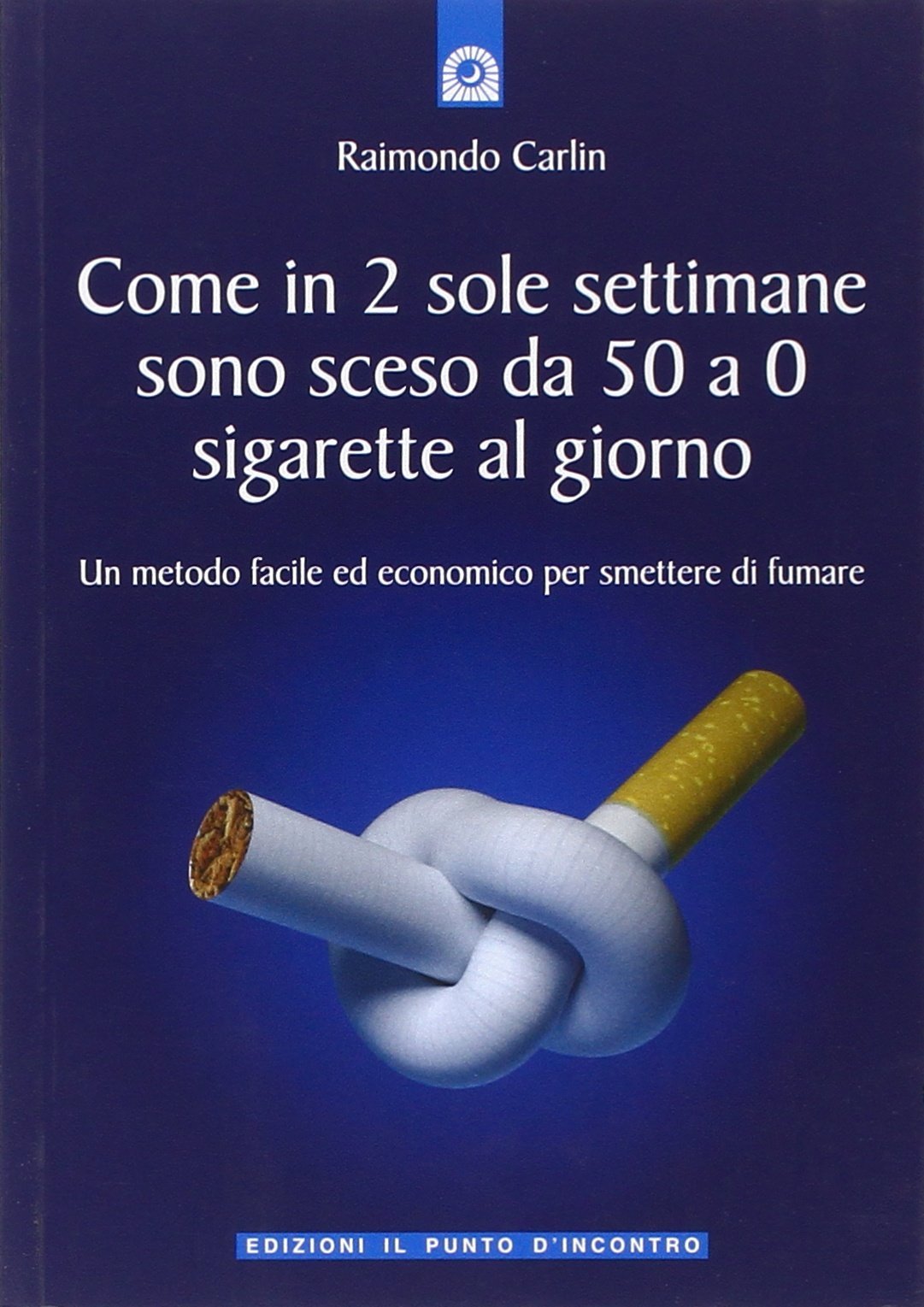 Come in due sole settimane sono sceso da 50 a 0 sigarette al giorno. Un metodo facile ed economico per smettere di fumare book