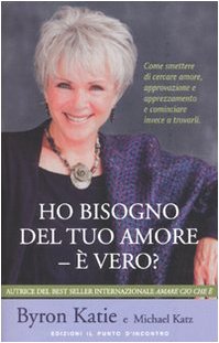 Ho bisogno del tuo amore - è vero? Come smettere di cercare amore, approvazione e apprezzamento e cominciare invece a trovarli Books