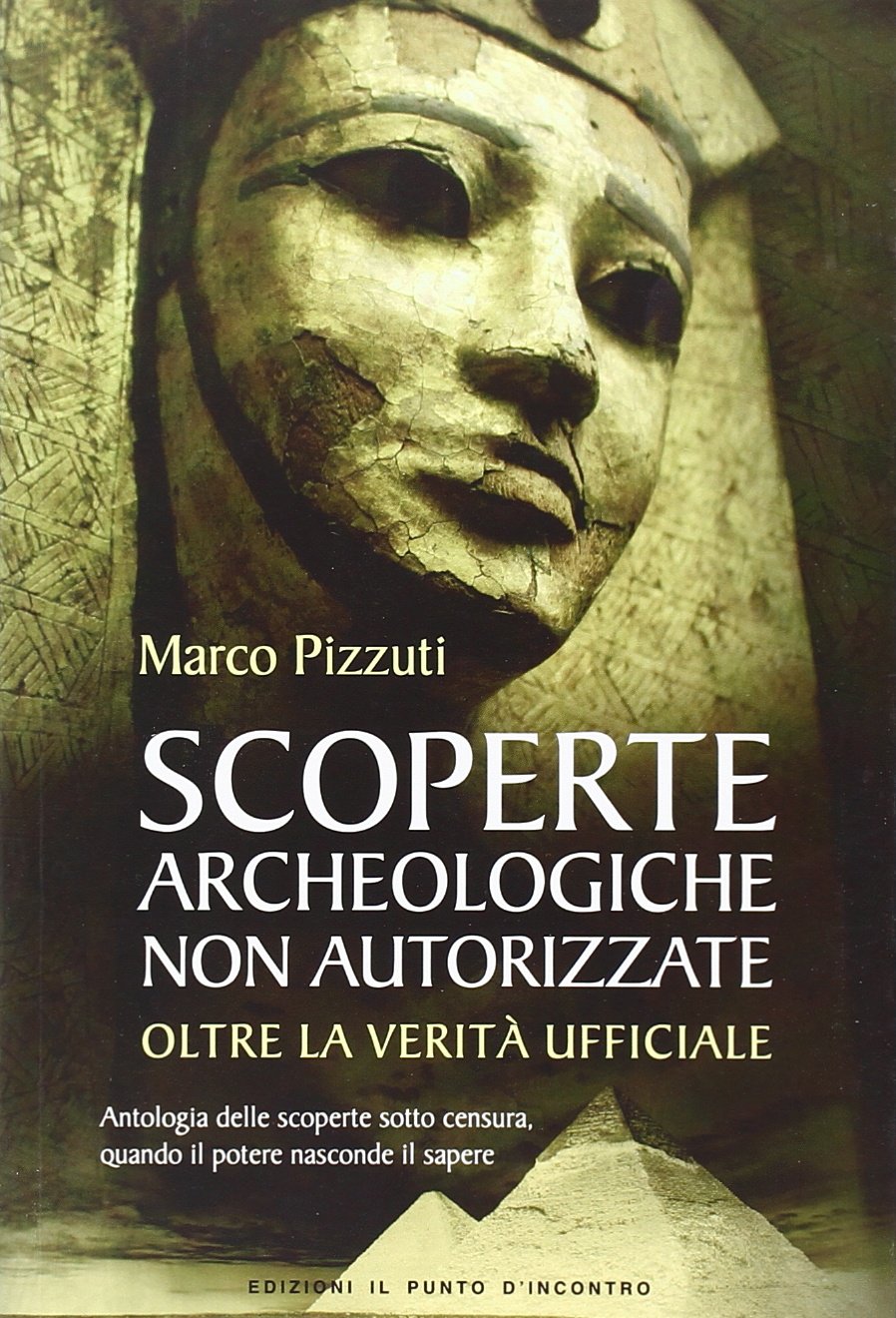 Scoperte archeologiche non autorizzate. Antologia delle scoperte sotto censura, oltre la verità ufficiale Religion & Esotericism