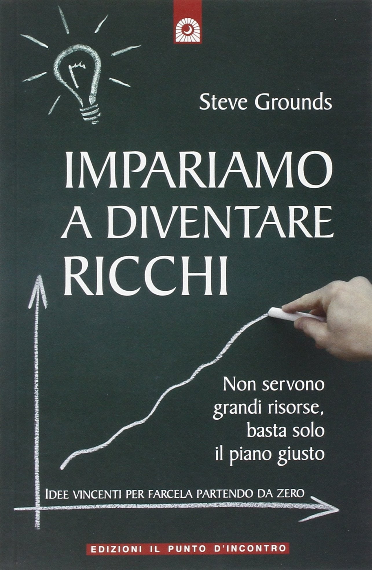 Impariamo a diventare ricchi. Non servono grandi risorse, basta solo il piano giusto Business, Finance & Career
