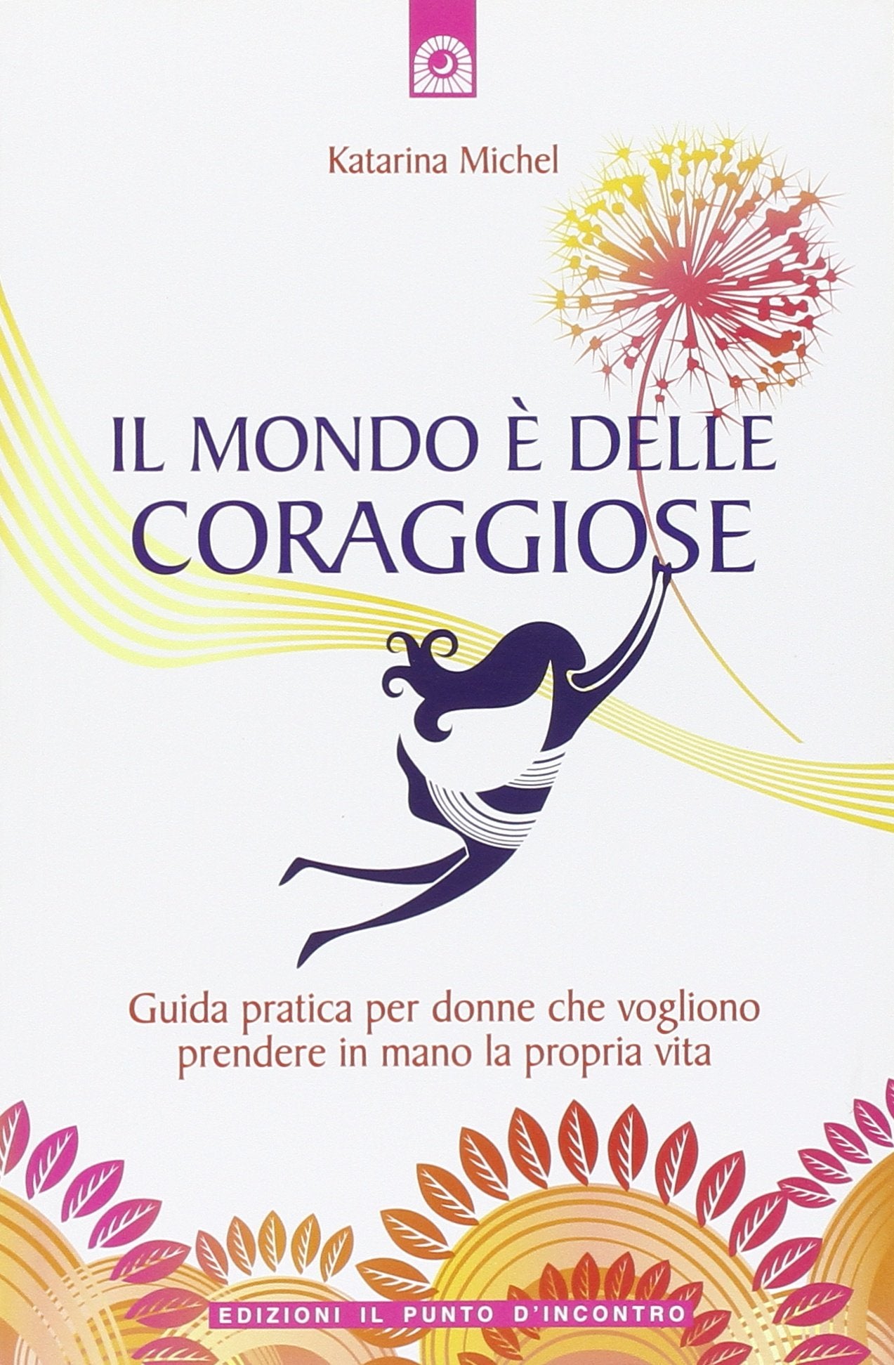 Il mondo è delle coraggiose. Guida pratica per donne che vogliono prendere in mano la propria vita book