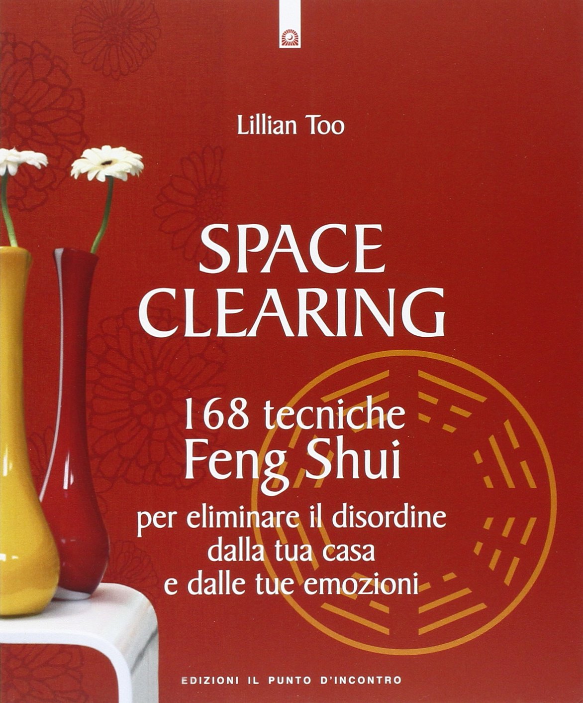 Space clearing. 168 tecniche di feng shui per eliminare il disordine dalla tua casa e dalle tue emozioni Religion & Esotericism