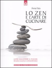 Lo zen e l'arte di cucinare. Come riscoprire il piacere di una cucina consapevole (Salute e benessere) Leisure, Home & Garden