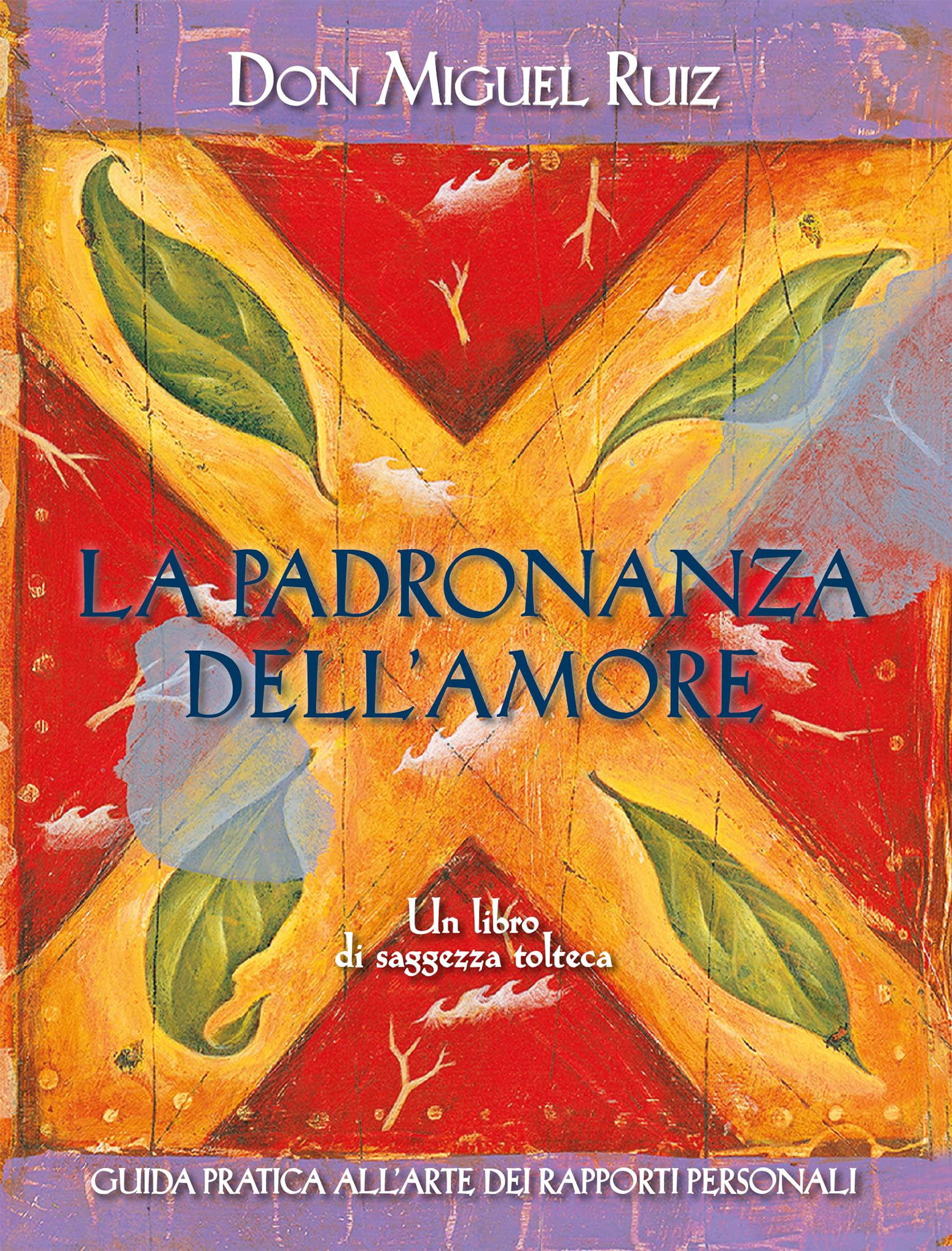 La padronanza dell'amore. Guida pratica all'arte dei rapporti personali. Un libro di saggezza tolteca Religion & Esotericism