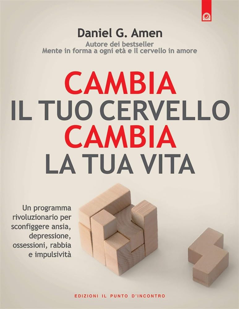 Cambia il tuo cervello, cambia la tua vita. Un programma rivoluzionario per sconfiggere ansia, depressione, ossessioni, rabbia e impulsività Books