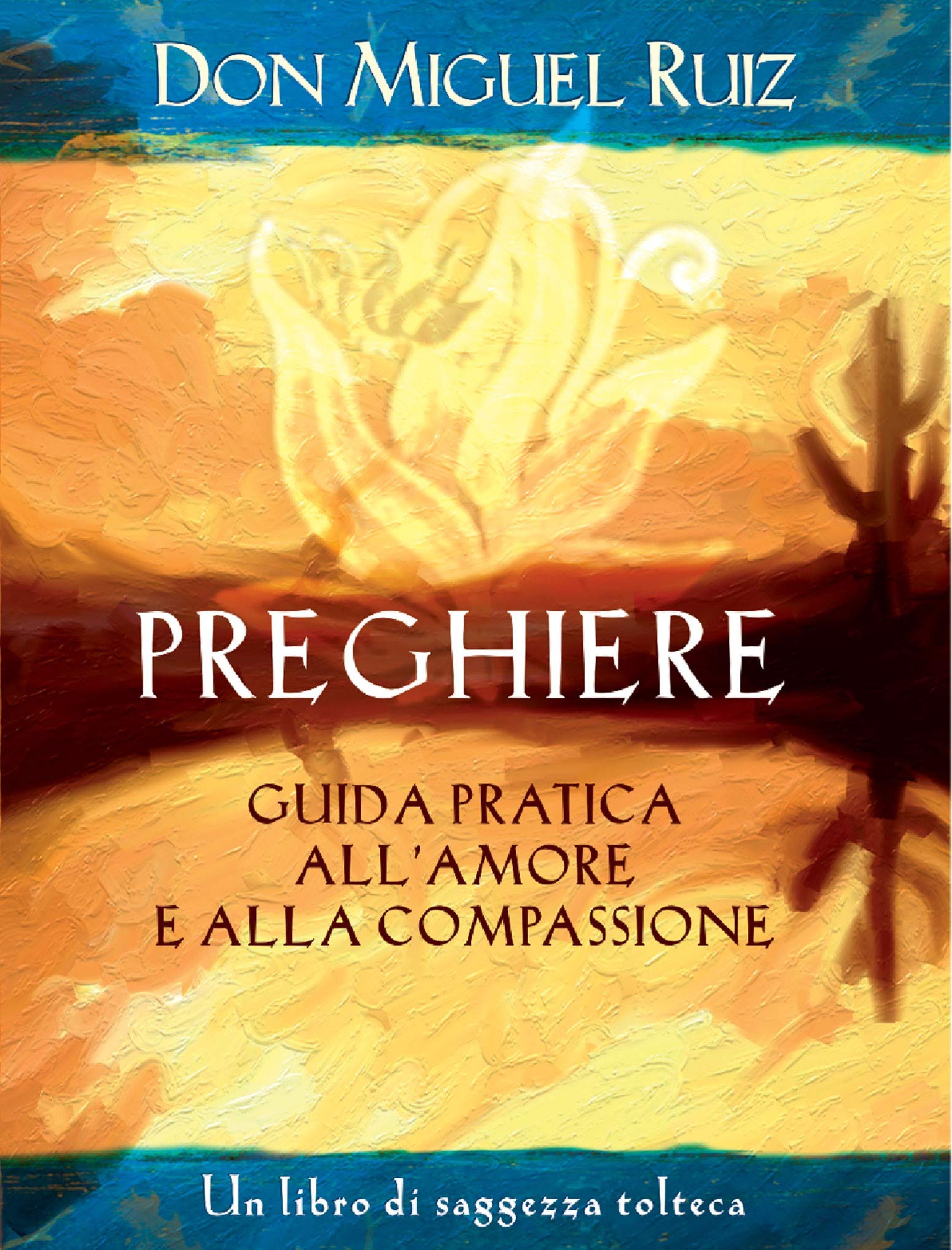 Preghiere. Guida pratica all'amore e alla compassione. Un libro di saggezza tolteca book