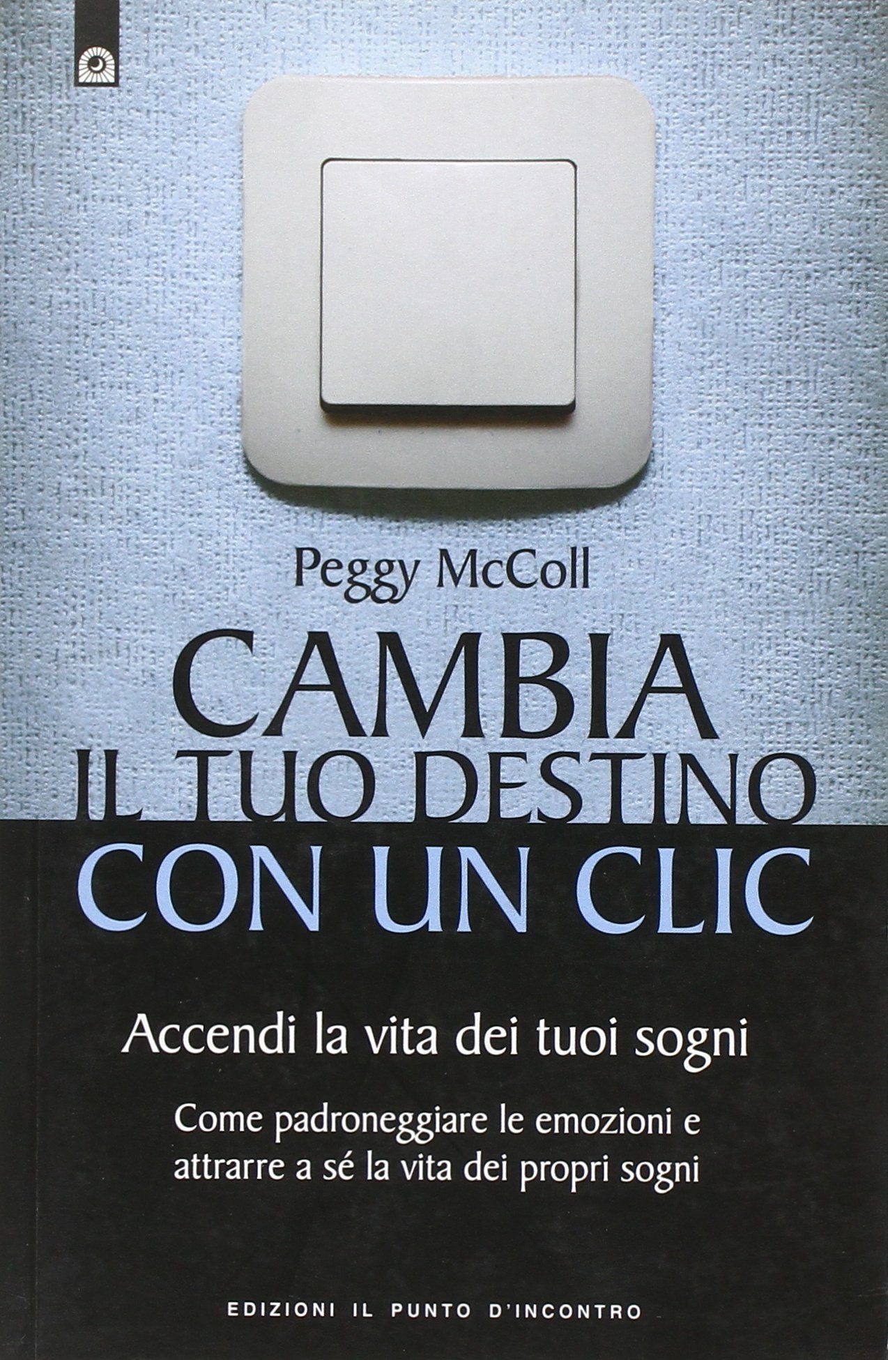 Cambia il tuo destino in un clic. Accendi la vita dei tuoi sogni. Come padroneggiare le emozioni e attrarre a sé la vita dei propri sogni book