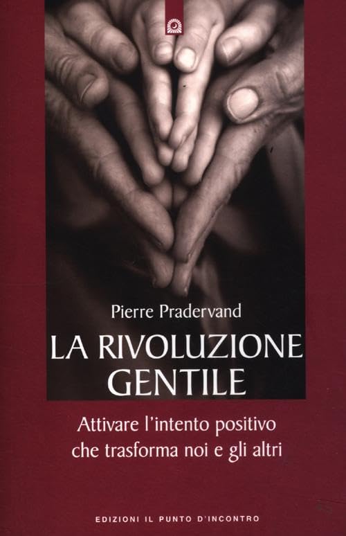 La rivoluzione gentile. Attivare l'intento positivo che trasforma noi e gli altri Books