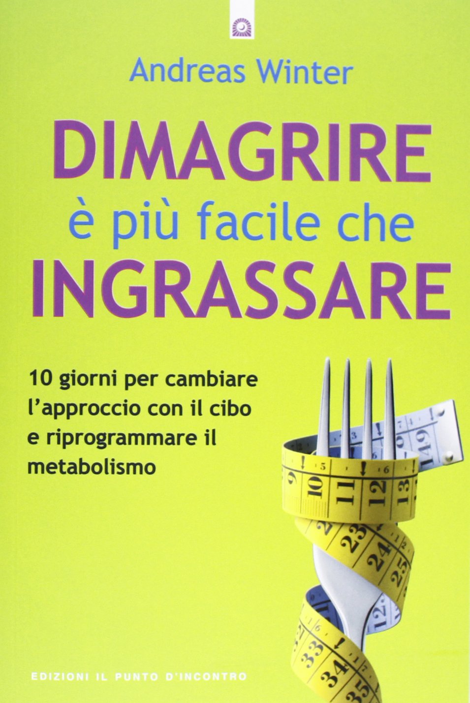 Dimagrire è più facile che ingrassare. 10 giorni per cambiare l'approccio con il cibo e riprogrammare il metabolismo Health, Nutrition & Fitness