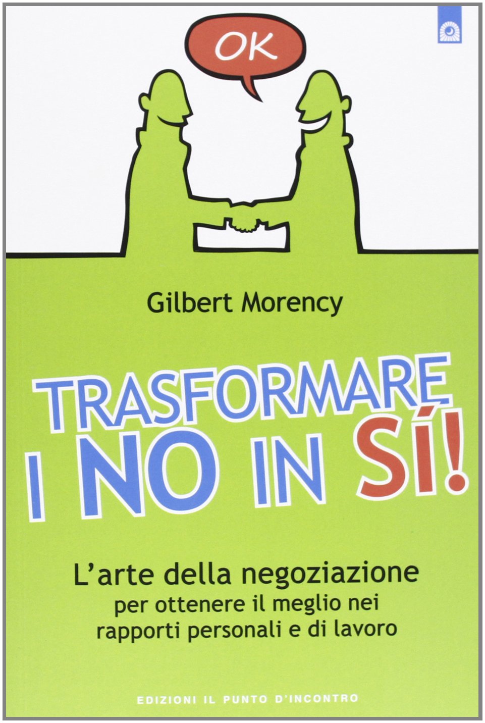 Trasformare i no in sì! L'arte della negoziazione per ottenere il meglio nei rapporti personali e di lavoro Business, Finance & Career