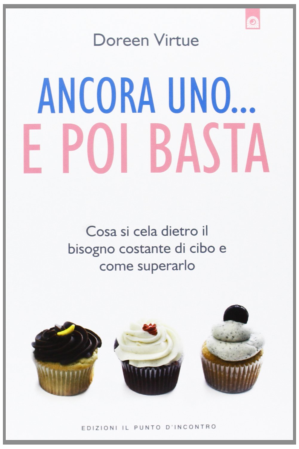 Ancora uno... e poi basta. Cosa si cela dietro il bisogno costante di cibo e come superarlo Health, Nutrition & Fitness