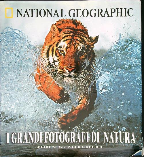 I grandi fotografi di natura. Le più belle immagini dei fotografi di National Geographic. Ediz. illustrata Photography