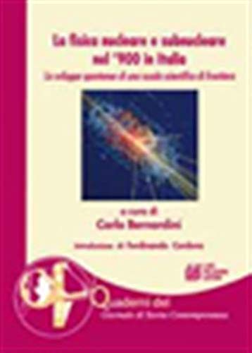 La fisica nucleare e subnucleare nel '900 in Italia. Lo sviluppo spontaneo di una scuola scientifica di frontiera (Quaderni del Giornale di storia contemp.) Natural Sciences