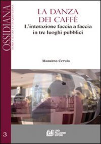 La danza dei caffè. L'interazione faccia a faccia in tre luoghi pubblici Social Sciences