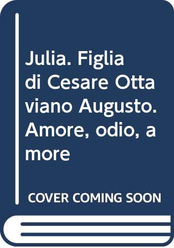 Julia. Figlia di Cesare Ottaviano Augusto. Amore, odio, amore Memories