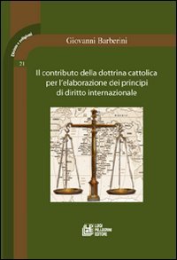 Il contributo della dottrina cattolica per l'elaborazione dei principi di diritto internazionale (Diritto e religione) Law