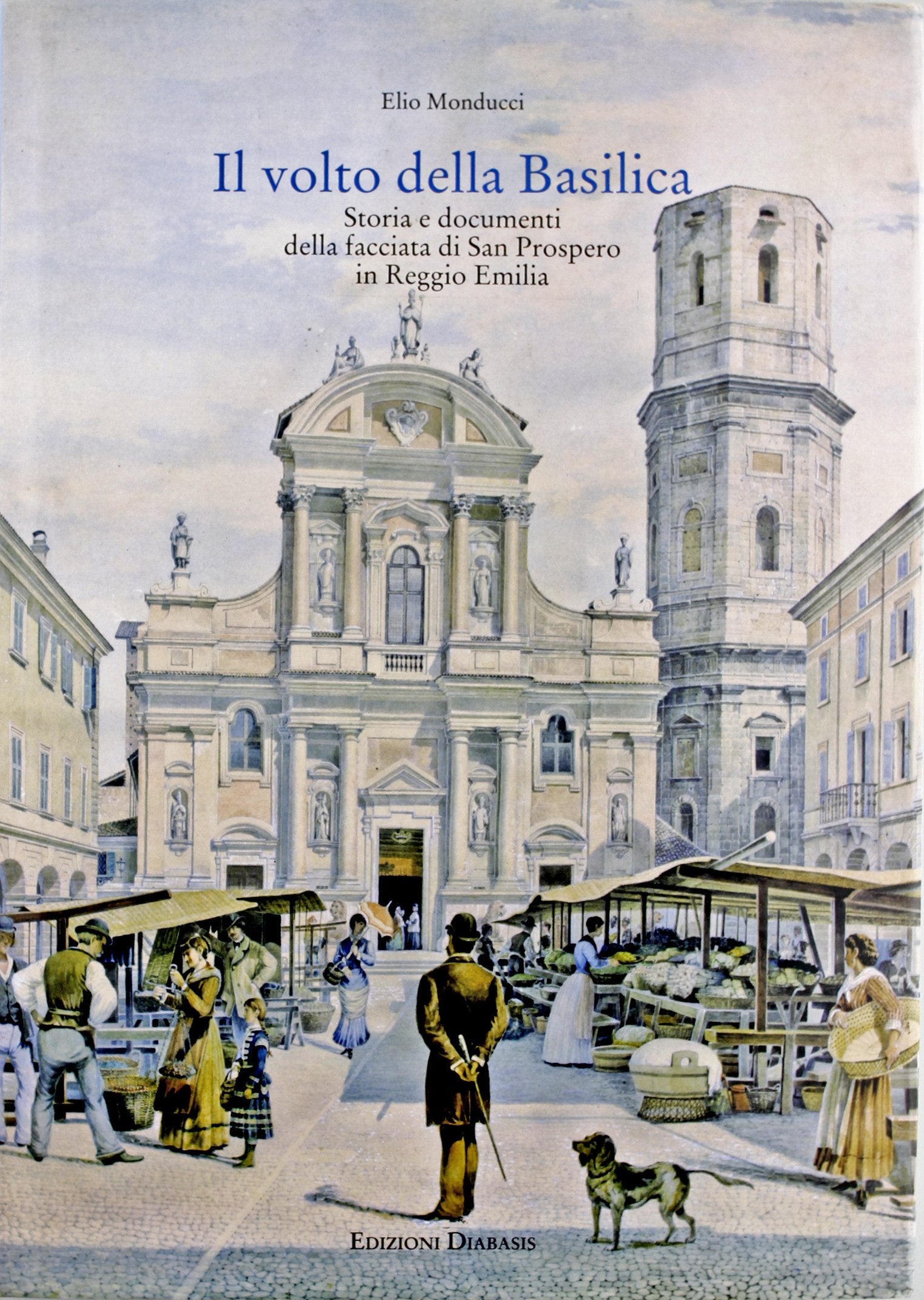 Il volto della basilica. Storia e documenti della facciata di San Prospero in Reggio Emilia book