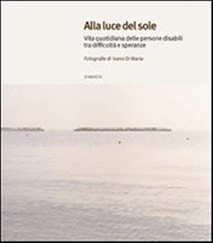 Alla luce del sole. Vita quotidiana delle persone disabili tra difficoltà e speranze (Le soglie) Books