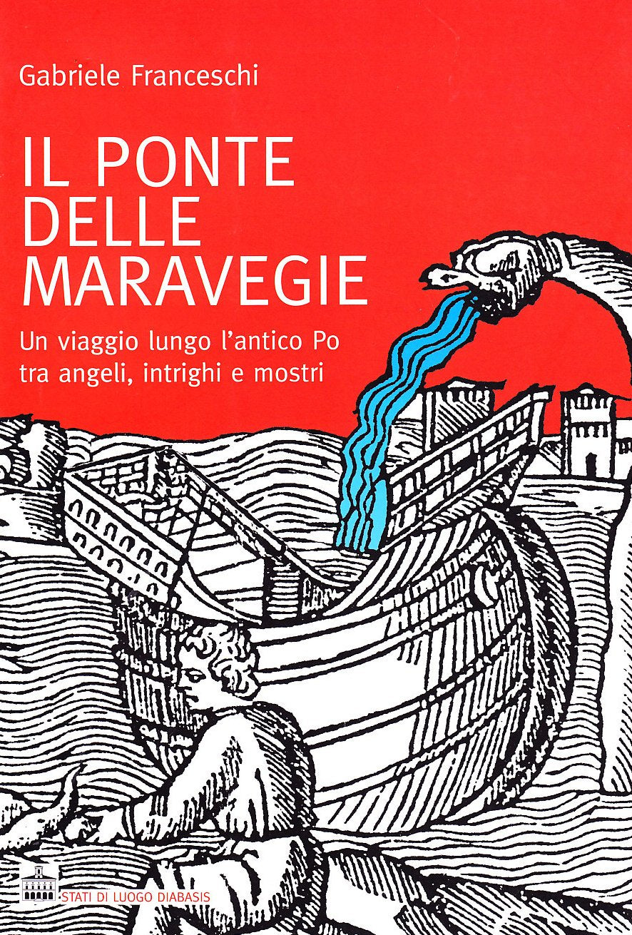 Il ponte delle maravegie. Un viaggio lungo l'antico Po tra angeli, intrighi e mostri Books