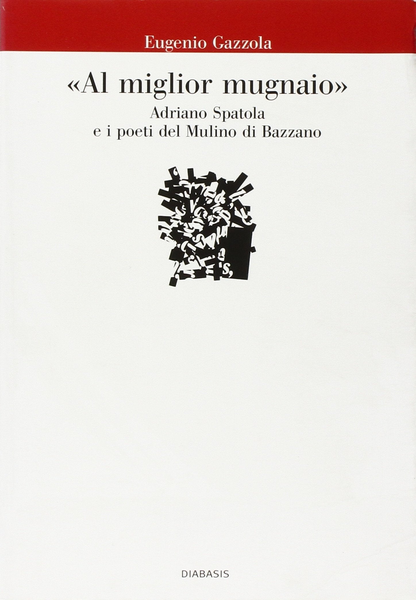 «Al miglior mugnaio». Adriano Spatola e i poeti del Mulino di Bazzano book