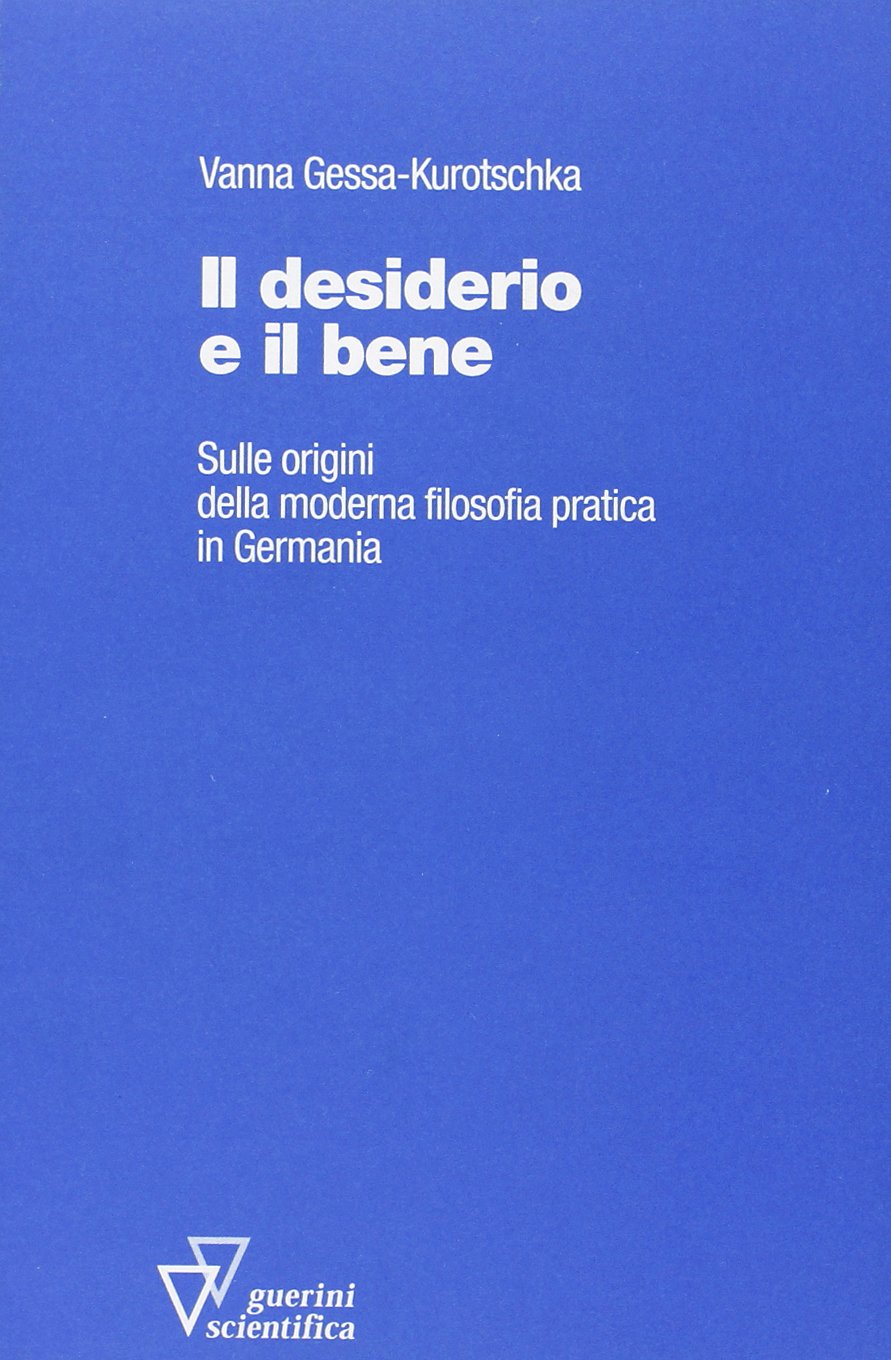 Il desiderio e il bene. Sulle origini della moderna filosofia pratica in Germania book
