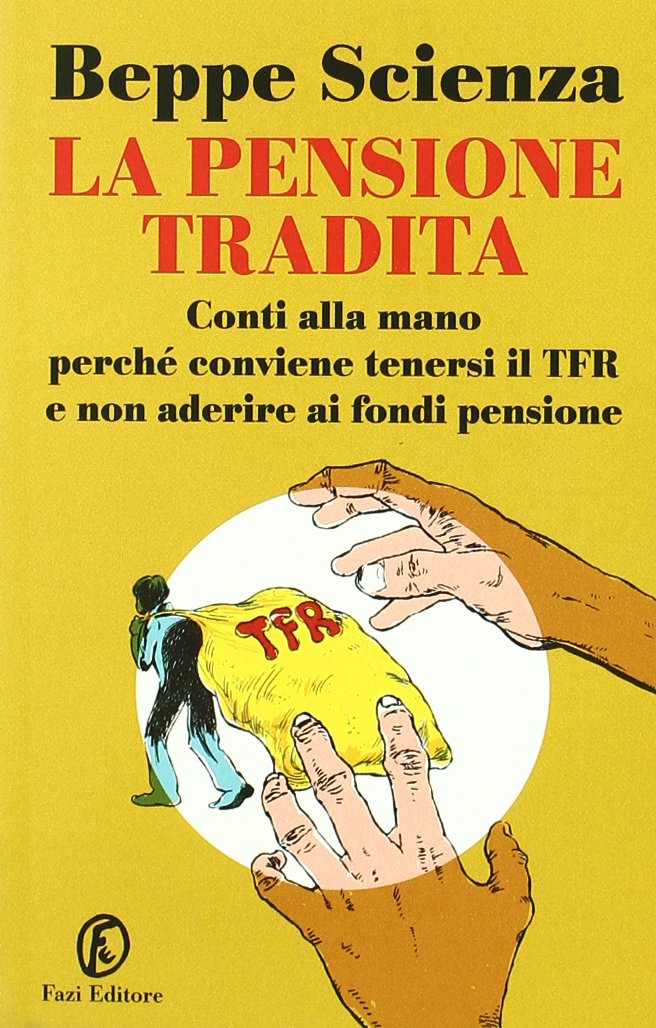 La pensione tradita. Conti alla mano, perché conviene tenersi il TFR e non aderire ai fondi pensione (Le terre) Business & Technology