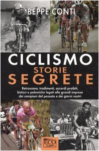 Ciclismo. Storie segrete. Retroscena, tradimenti e accordi proibiti dei campioni del passato e dei giorni nostri book