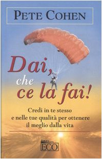 Dai, che ce la fai! Credi in te stesso e nelle tue qualità per ottenere il meglio della vita book