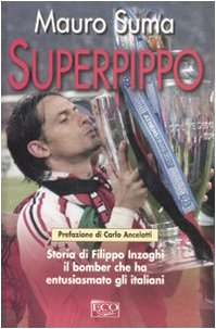 Superpippo. Storia di Filippo Inzaghi, il bomber che ha entusiasmato gli italiani Sports