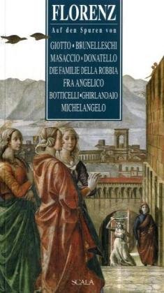 Firenze. Dove trovare Giotto, Brunelleschi, Masaccio, Donatello, Della Robbia, Beato Angelico, Botticelli, Ghirlandaio, Michelangelo. Ediz. tedesca Architecture