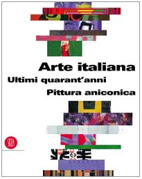 Pittura aniconica. Arte italiana. Gli ultimi 40 anni. Ediz. illustrata (Arte moderna. Cataloghi) Film, Art & Culture