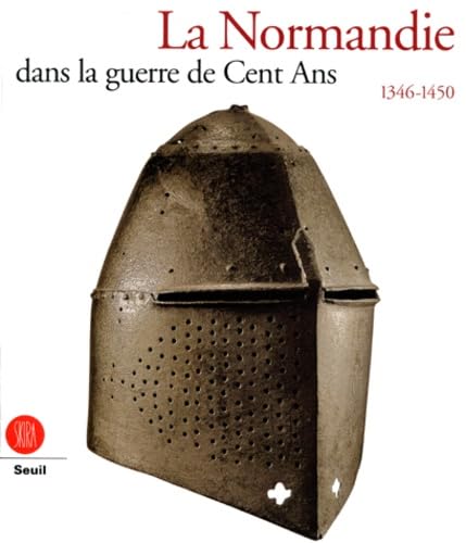 La normandie dans la guerre de cent ans 1346-1450. Ediz. illustrata: 1346-1450, [exposition, Caen, Musée de Normandie, Échiquier des ducs de ... janvier-avril 2000 (Arte antica. Cataloghi) Politics & History