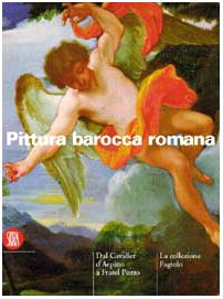 Pittura barocca romana. La collezione Fagiolo dal Cavalier d'Arpino a Fratel Pozzo. Ediz. illustrata (Collezioni) Film, Art & Culture