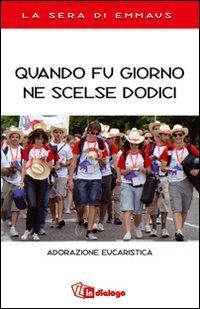 Quando fu giorno ne scelse dodici. Adorazione eucaristica. La sera di Emmaus book