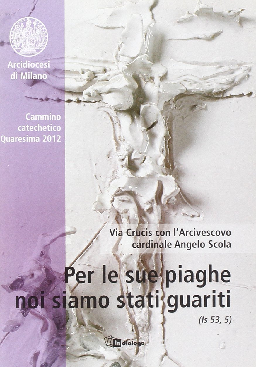 Per le sue piaghe noi siamo stati guariti. Via Crucis con l'Arcivescovo cardinale Angelo Scola Religion & Esotericism