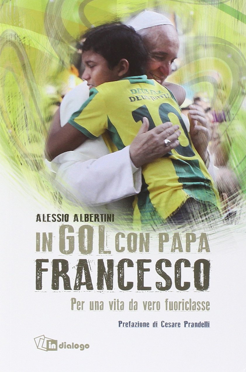 In gol con papa Francesco. Per una vita da vero fuoriclasse Religion & Esotericism
