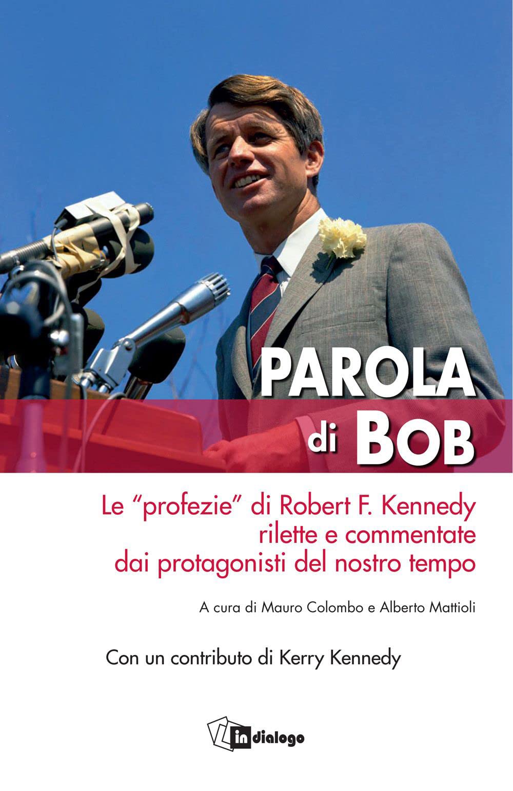 Parola di Bob. Le 'profezie' di Robert F. Kennedy rilette e commentate dai protagonisti del nostro tempo Politics & History