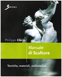 Manuale di scultura. Tecniche, materiali, realizzazioni. Ediz. illustrata book