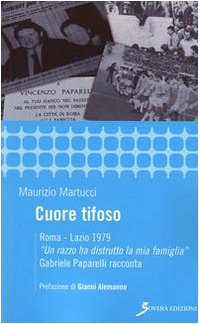 Cuore tifoso. Roma-Lazio 1979. «Un razzo ha distrutto la mia famiglia» Gabriele Paparelli racconta book