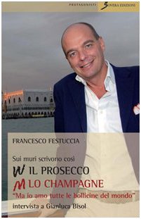 Sui muri scrivono: viva il prosecco abbasso lo champagne. «Ma io amo tutte le bollicine del mondo». Intervista a Gianluca Bisol book