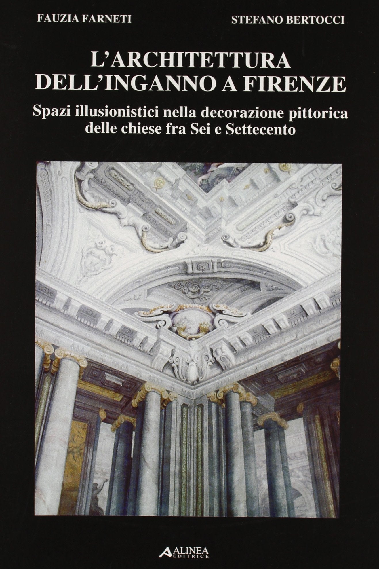 L'architettura dell'inganno a Firenze. Spazi illusionistici nella decorazione pittorica delle chiese fra Sei e Settecento book